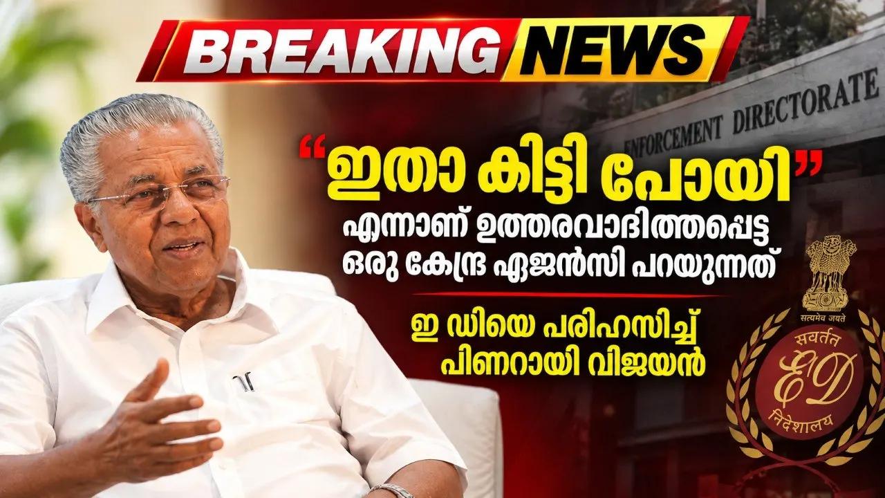 ഇതാ കിട്ടി പോയി എന്നാണ് ഉത്തരവാദിത്തപ്പെട്ട ഒരു കേന്ദ്ര ഏജൻസി പറയുന്നത്; ഇ ഡിയെ പരിഹസിച്ച് പിണറായി വിജയൻ