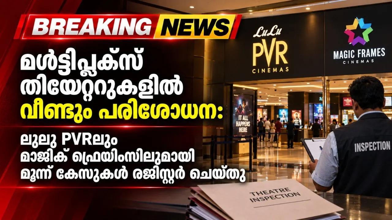മൾട്ടിപ്ലക്സ് തിയേറ്ററുകളിൽ വീണ്ടും പരിശോധന: ലുലു PVRലും മാജിക് ഫ്രെയിംസിലുമായി മൂന്ന് കേസുകൾ രജിസ്റ്റർ ചെയ്തു