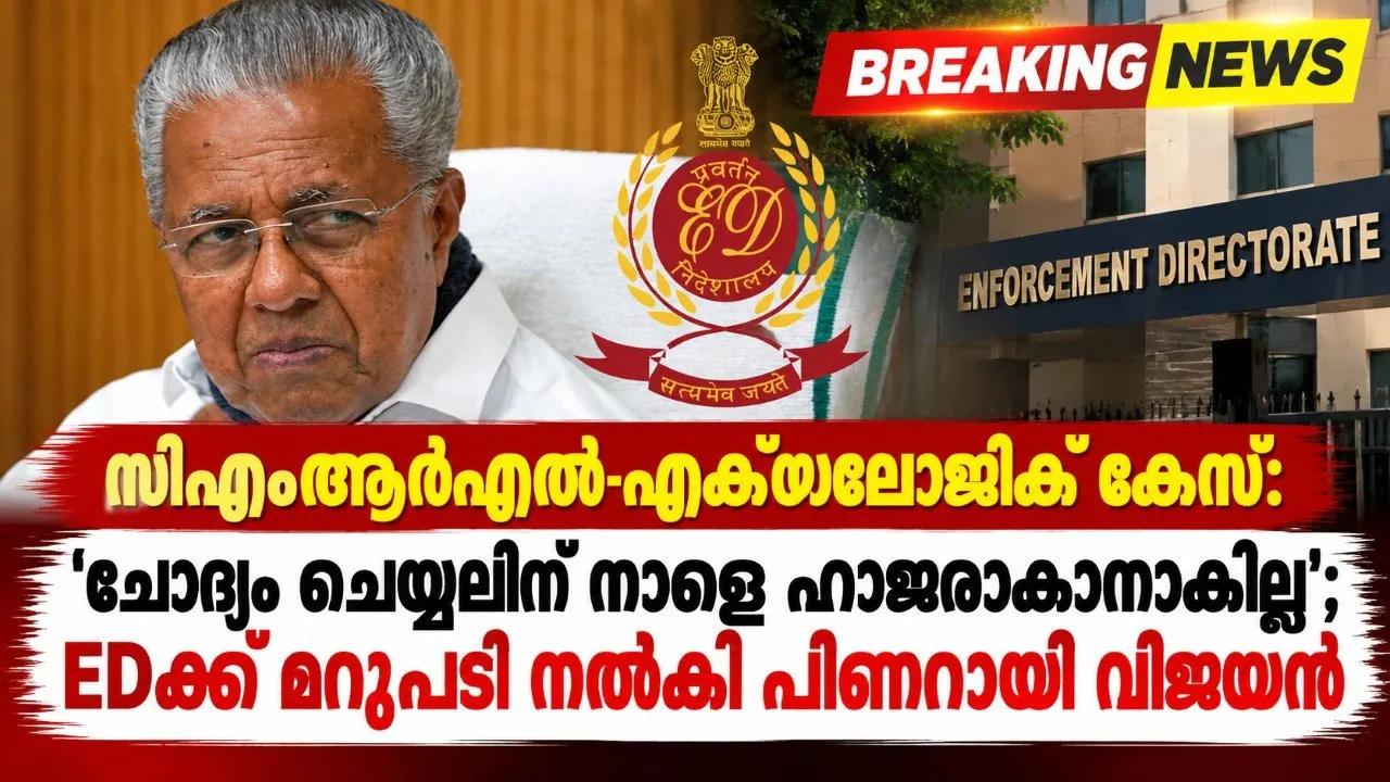 സിഎംആര്‍എല്‍-എക്‌സാലോജിക് കേസ്: 'ചോദ്യം ചെയ്യലിന് നാളെ ഹാജരാകാനാകില്ല'; EDക്ക് മറുപടി നല്‍കി പിണറായി വിജയന്