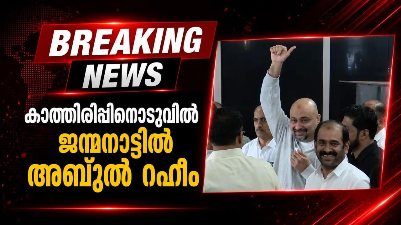 കാത്തിരിപ്പിനൊടുവില്‍ ജന്മനാട്ടില്‍ അബ്ദുല്‍ റഹീം