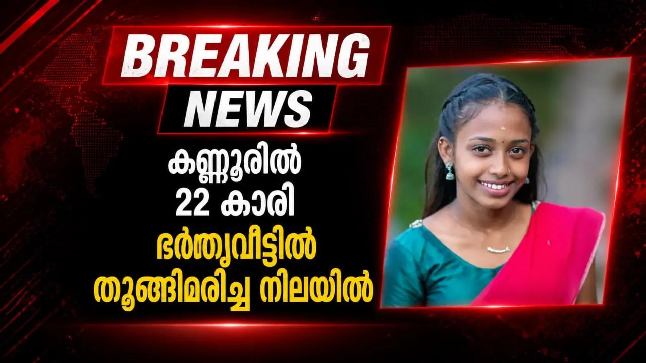 കണ്ണൂരിൽ 22 കാരി ഭർതൃവീട്ടിൽ തൂങ്ങിമരിച്ച നിലയിൽ