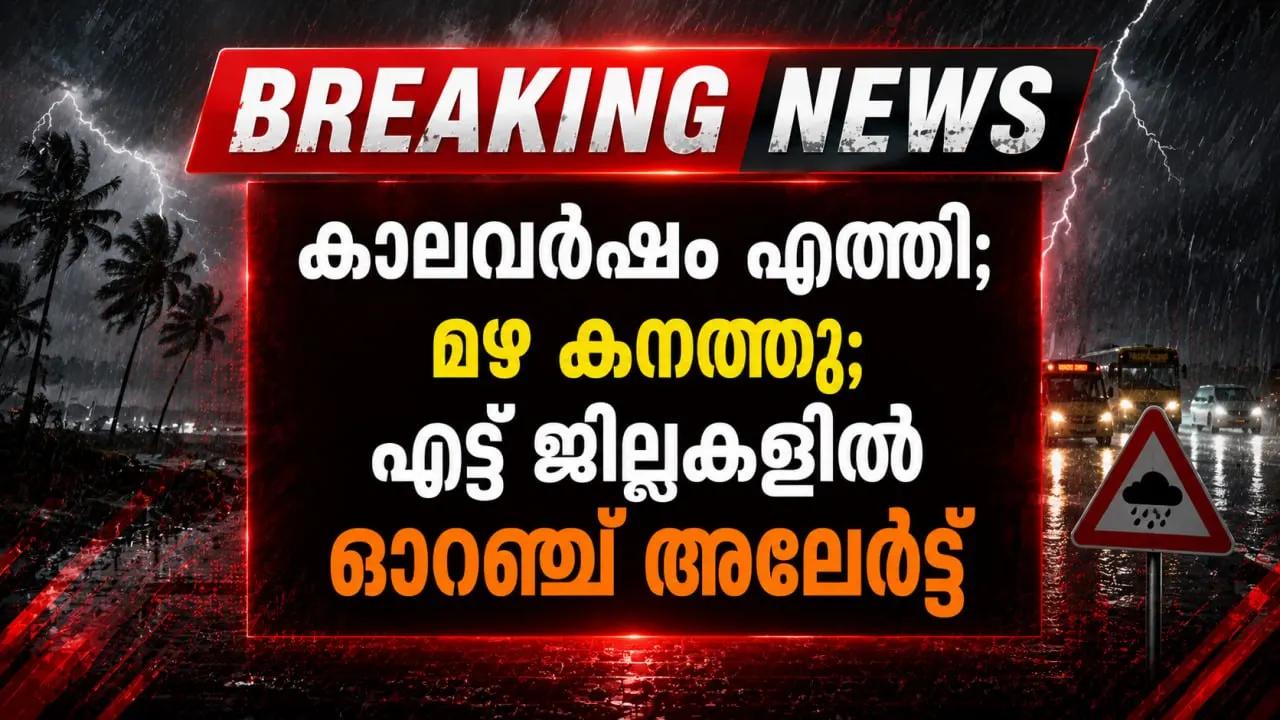 കാലവര്‍ഷം എത്തി; മഴ കനത്തു; എട്ട് ജില്ലകളില്‍ ഓറഞ്ച് അലേര്‍ട്ട്