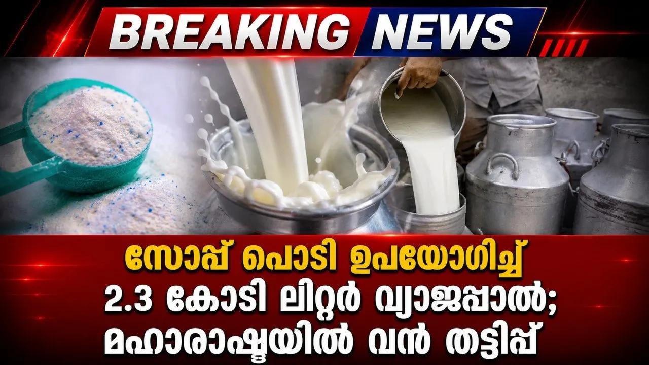 സോപ്പ് പൊടി ഉപയോഗിച്ച് 2.3 കോടി ലിറ്റര്‍ വ്യാജപ്പാല്‍; മഹാരാഷ്ട്രയില്‍ വന്‍ തട്ടിപ്പ്