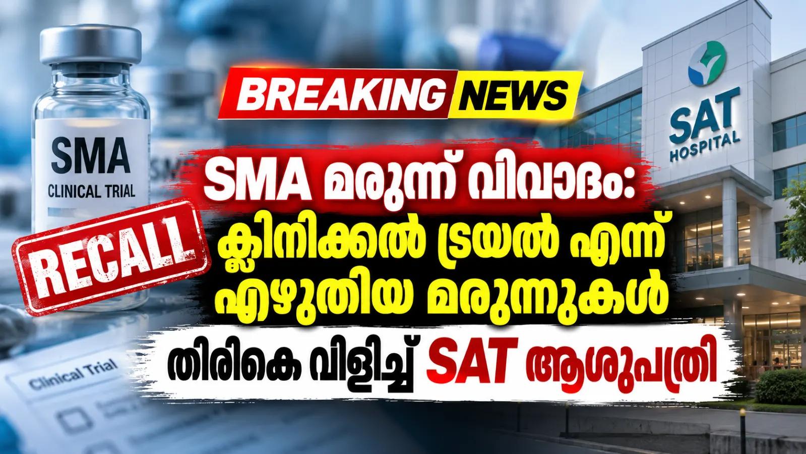SMA മരുന്ന് വിവാദം: ക്ലിനിക്കല്‍ ട്രയല്‍ എന്ന് എഴുതിയ മരുന്നുകള്‍ തിരികെ വിളിച്ച് SAT ആശുപത്രി
