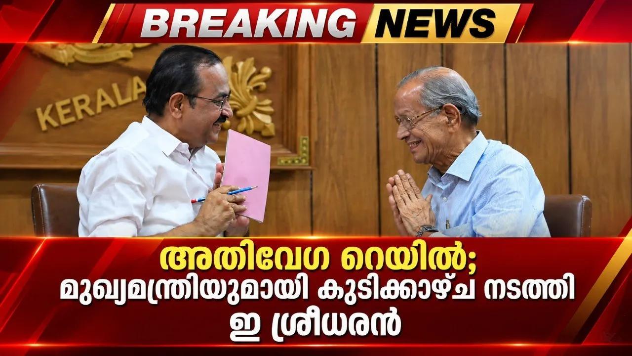 അതിവേഗ റെയിൽ; മുഖ്യമന്ത്രിയുമായി കൂടിക്കാഴ്ച നടത്തി ഇ ശ്രീധരൻ