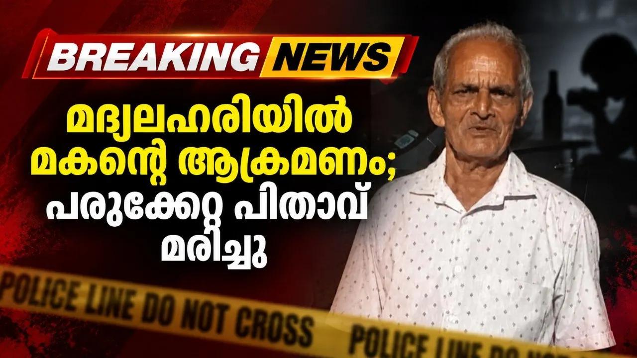 മദ്യലഹരിയില് മകന്റെ ആക്രമണം; പരുക്കേറ്റ പിതാവ് മരിച്ചു