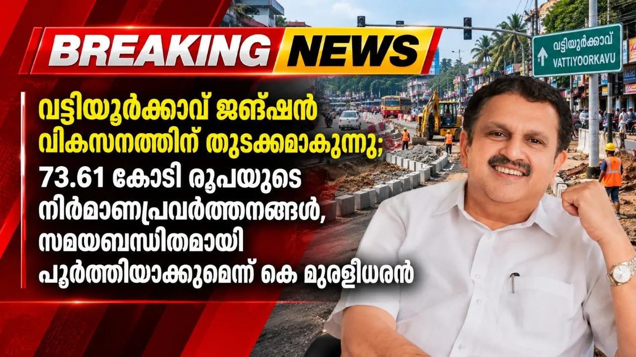 വട്ടിയൂര്ക്കാവ് ജങ്ഷൻ വികസനത്തിന് തുടക്കമാകുന്നു; 73.61 കോടി രൂപയുടെ നിര്മാണപ്രവര്ത്തനങ്ങള്, സമയബന്ധിതമായി പൂർത്തിയാ...