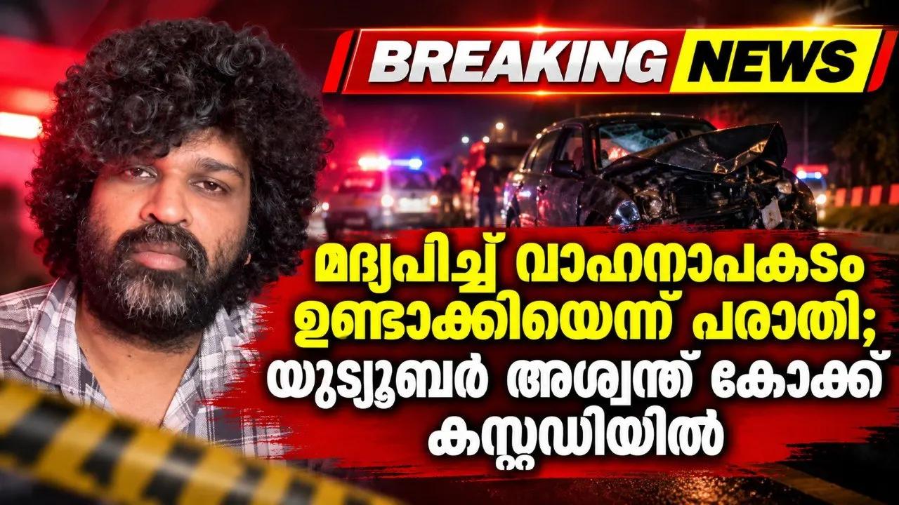 മദ്യപിച്ച് വാഹനാപകടം ഉണ്ടാക്കിയെന്ന് പരാതി; യൂട്യൂബര് അശ്വന്ത് കോക്ക് കസ്റ്റഡിയില്