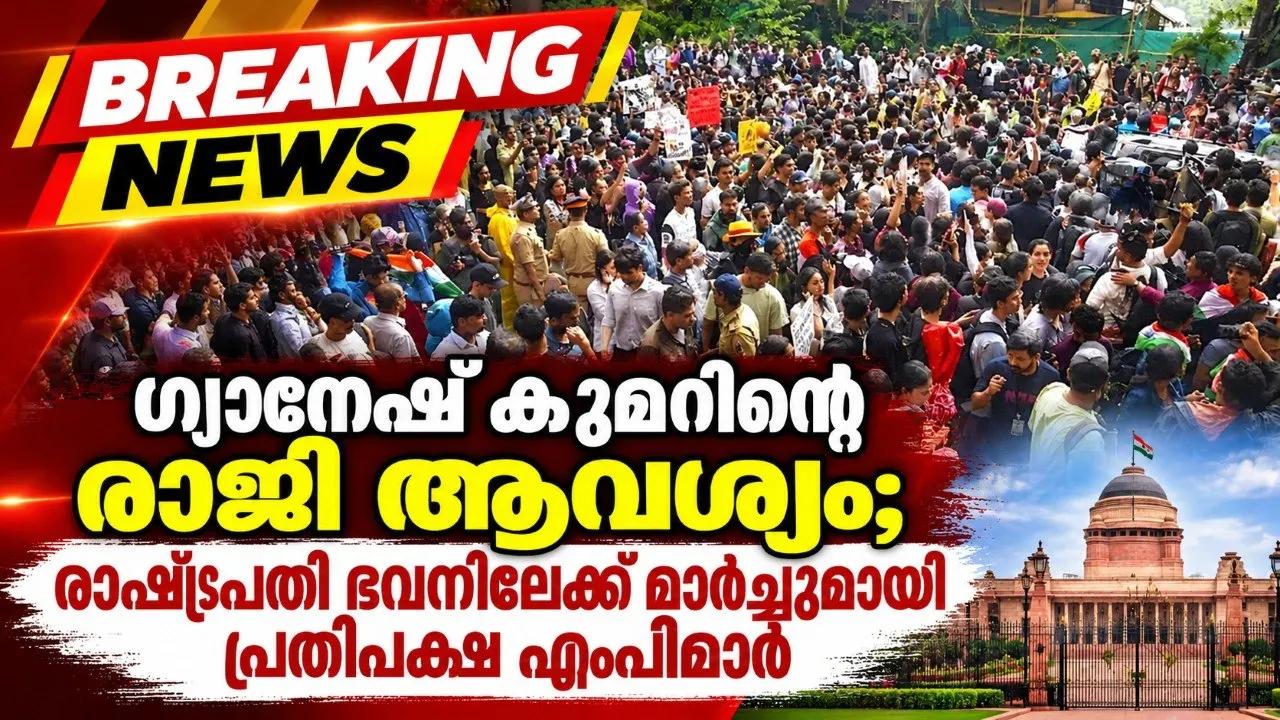 ഗ്യാനേഷ് കുമാറിന്റെ രാജി ആവശ്യം; രാഷ്ട്രപതി ഭവനിലേക്ക് മാർച്ചുമായി പ്രതിപക്ഷ എംപിമാർ
