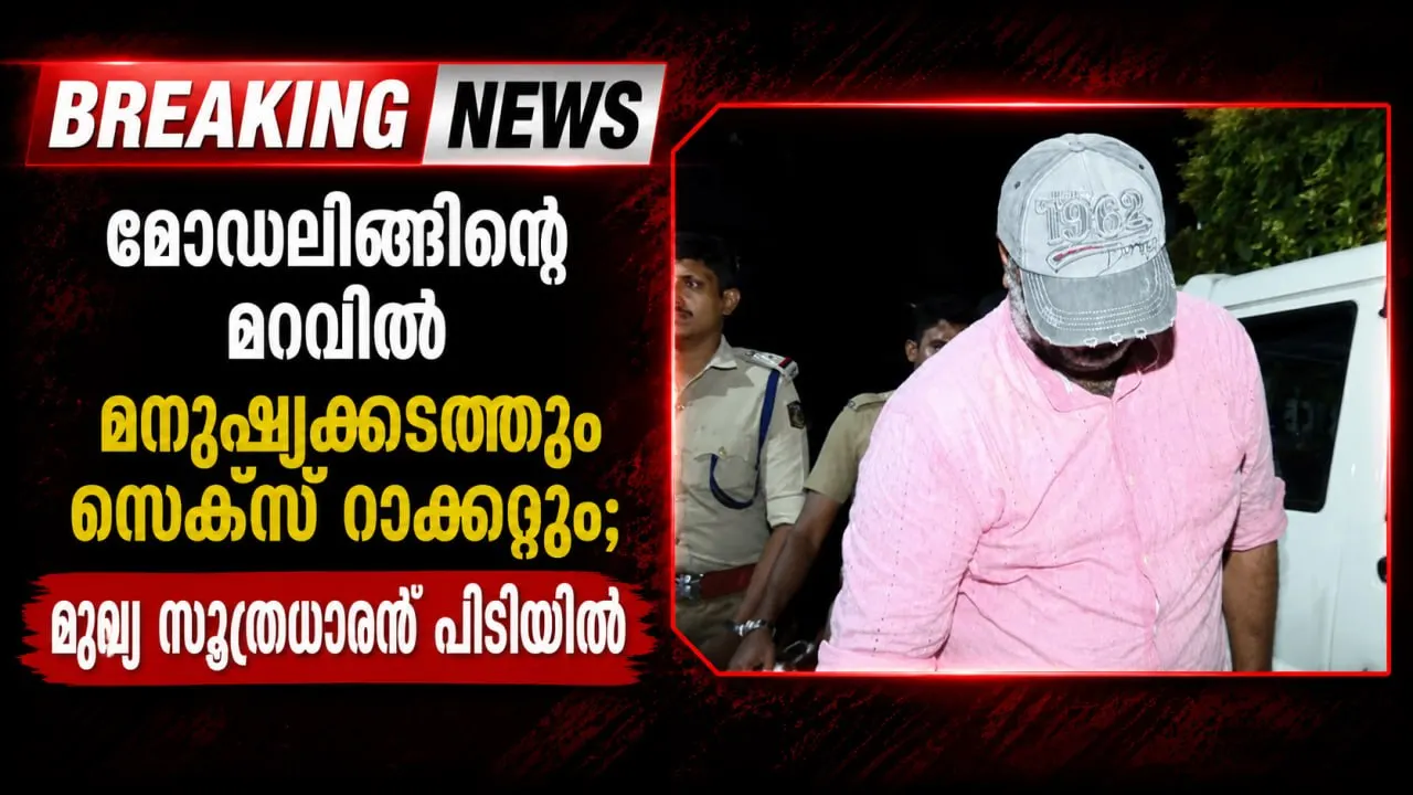 മോഡലിങ്ങിന്റെ മറവില് മനുഷ്യക്കടത്തും സെക്സ് റാക്കറ്റും; മുഖ്യ സൂത്രധാരന് പിടിയില്