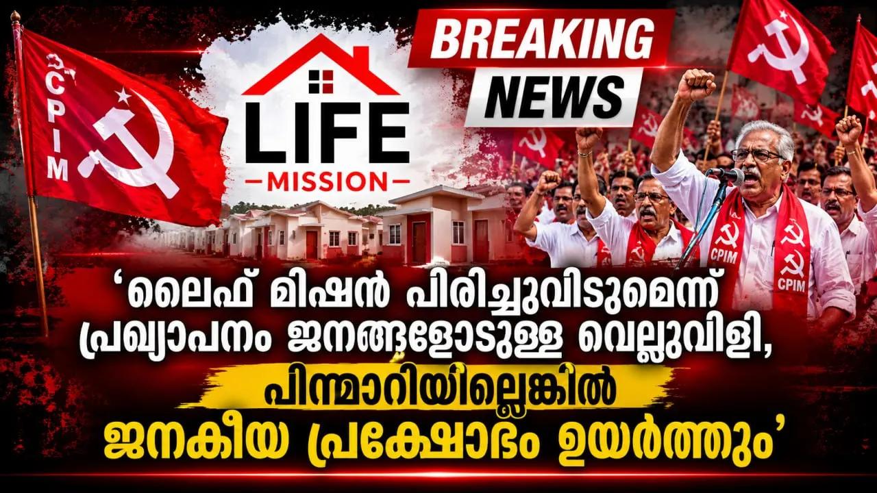 'ലൈഫ് മിഷൻ പിരിച്ചുവിടുമെന്ന പ്രഖ്യാപനം ജനങ്ങളോടുള്ള വെല്ലുവിളി, പിന്മാറിയില്ലെങ്കിൽ ജനകീയ പ്രക്ഷോഭം ഉയർത്തും'; സിപിഐഎം