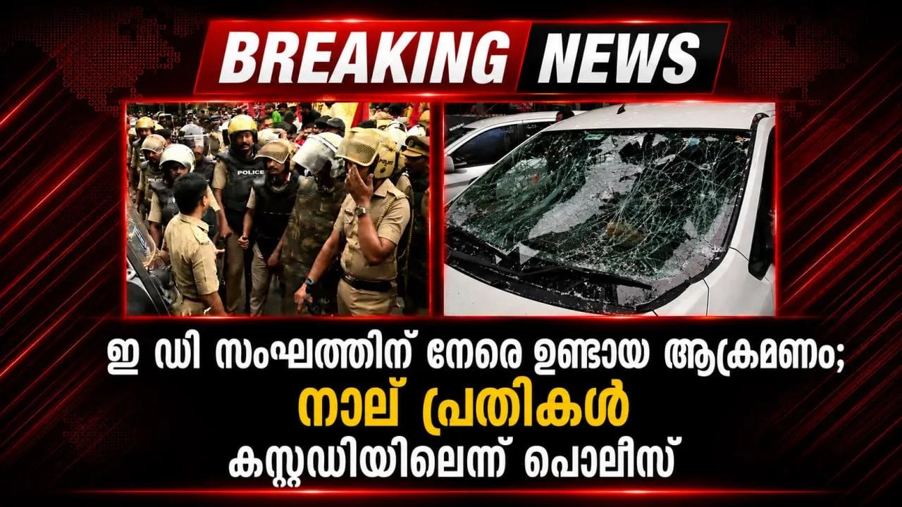 ഇ ഡി സംഘത്തിന് നേരെയുണ്ടായ ആക്രമണം; നാല് പ്രതികള് കസ്റ്റഡിയിലെന്ന് പൊലീസ്