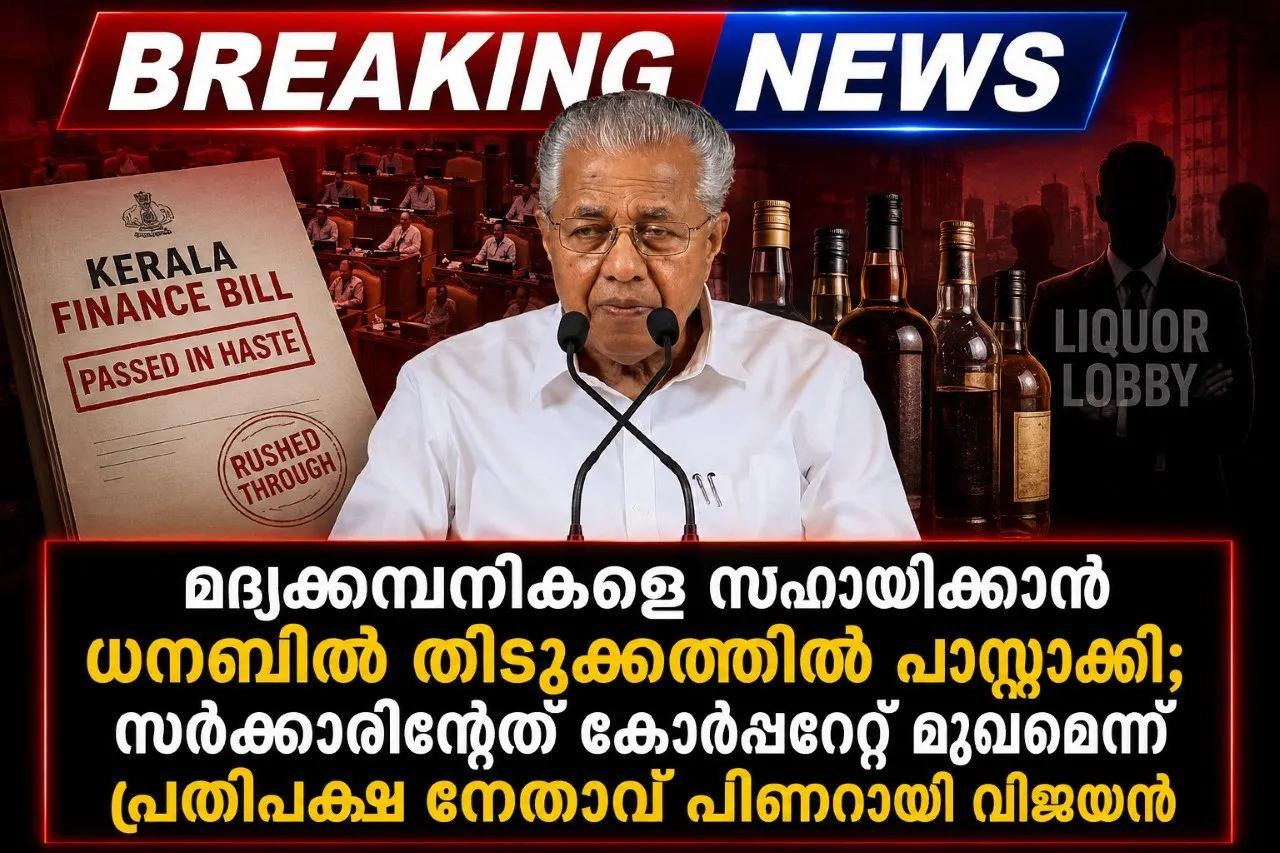 മദ്യക്കമ്പനികളെ സഹായിക്കാൻ ധനബിൽ തിടുക്കത്തിൽ പാസ്സാക്കി; സർക്കാരിന്റേത് കോർപ്പറേറ്റ് മുഖമെന്ന് പ്രതിപക്ഷ നേതാവ് പിണറായി വിജയൻ